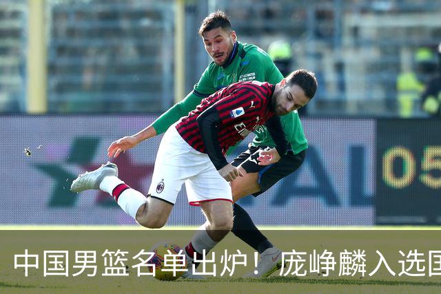 中国男篮名单出炉！庞峥麟入选国家队，他凭什么能挤掉程帅澎？