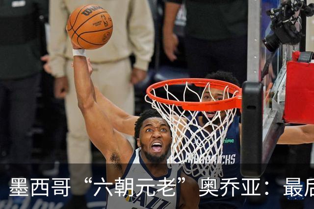 墨西哥“六朝元老”奥乔亚：最后一次守护