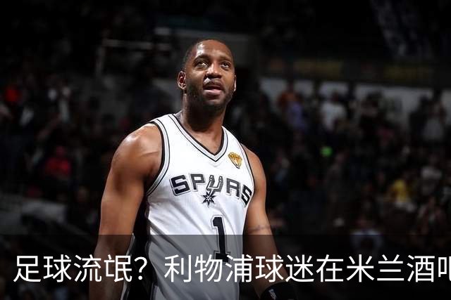 足球流氓？利物浦球迷在米兰酒吧被围攻 头部受伤